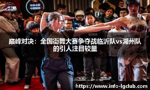 巅峰对决：全国街舞大赛争夺战临沂队vs湖州队的引人注目较量